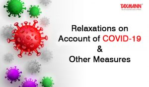 Relaxations on Account of COVID-19 & Other Measures