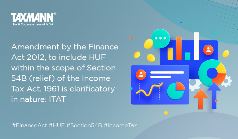 Amendment by the Finance Act 2012, to include HUF within the scope of Section 54B (relief) of the Income Tax Act, 1961 is clarificatory in nature