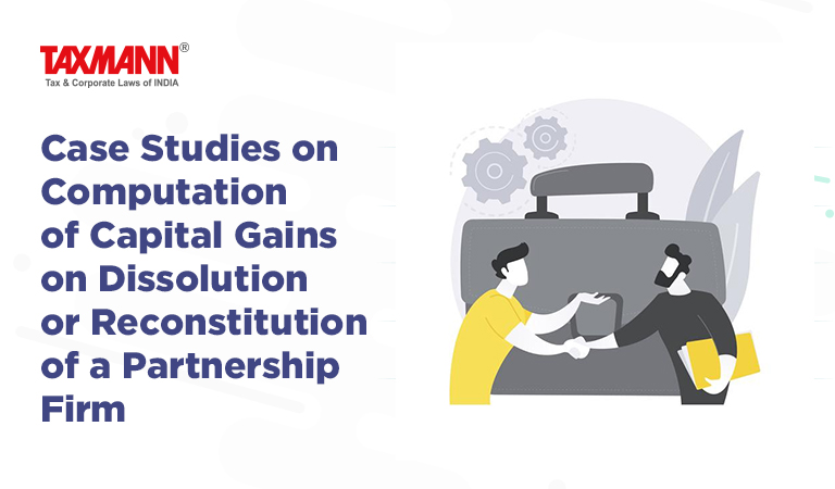 Case Studies on Computation of Capital Gains on Dissolution or Reconstitution of a Partnership Firm