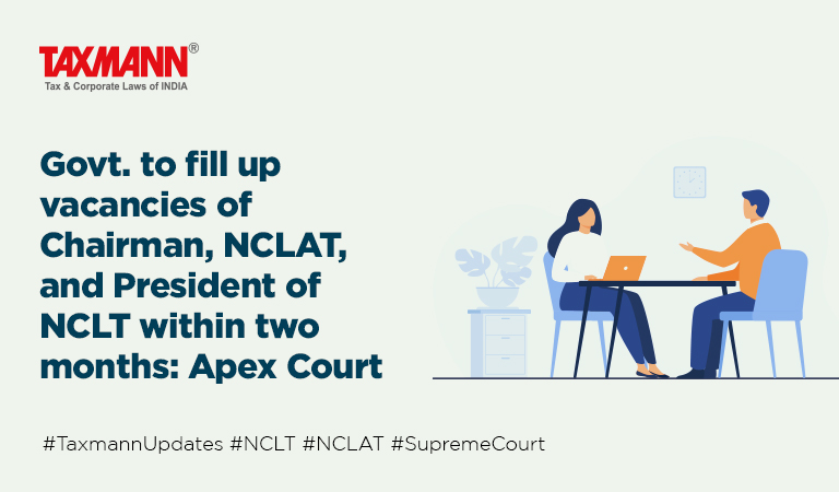 Govt. to fill up vacancies of Chairman, NCLAT, and President of NCLT within two months