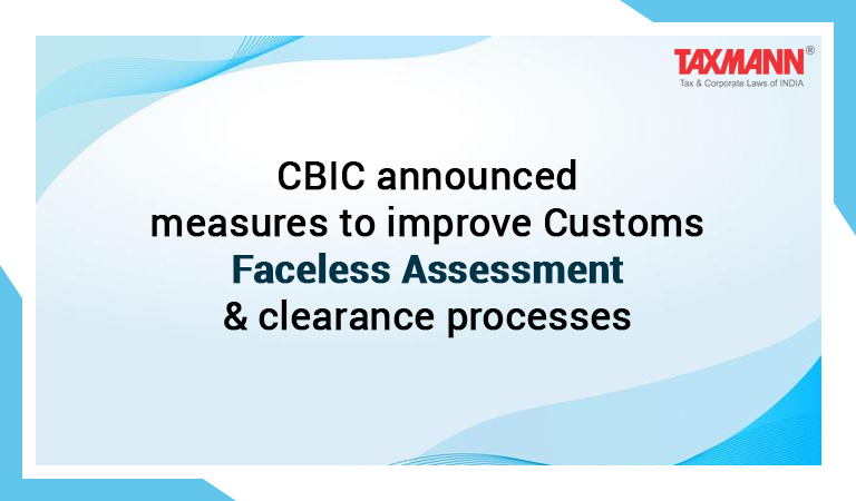CBIC announced measures to improve Customs Faceless Assessment & clearance processes