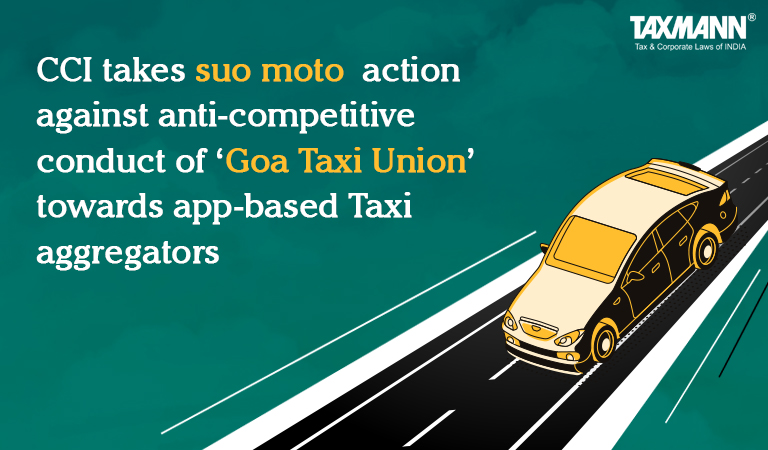 CCI takes suo moto action against anti-competitive conduct of ‘Goa Taxi Union’ towards app-based Taxi aggregators