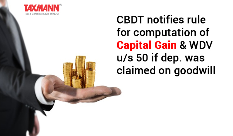 CBDT notifies rule for computation of capital gain & WDV u/s 50 if dep. was claimed on goodwill