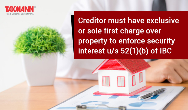 Creditor must have exclusive or sole first charge over property to enforce security interest u/s 52(1)(b) of IBC