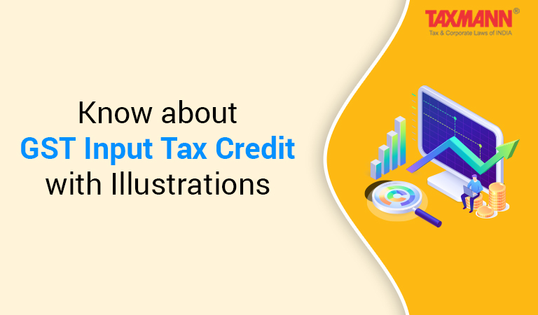 Know about GST Input Tax Credit with Illustrations