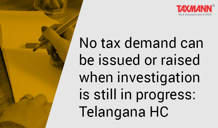 No tax demand can be issued or raised when investigation is still in progress