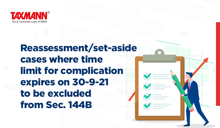 Reassessment/set-aside cases where time limit for complication expires on 30-9-21 to be excluded from Sec. 144B