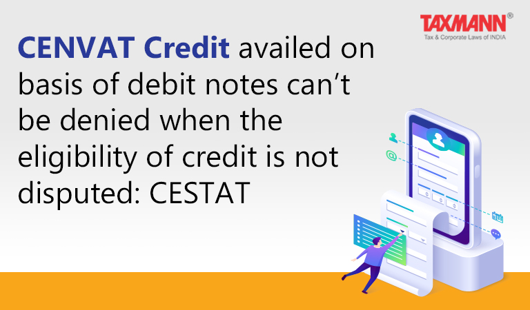 Cenvat Credit availed on basis of debit notes can't be denied