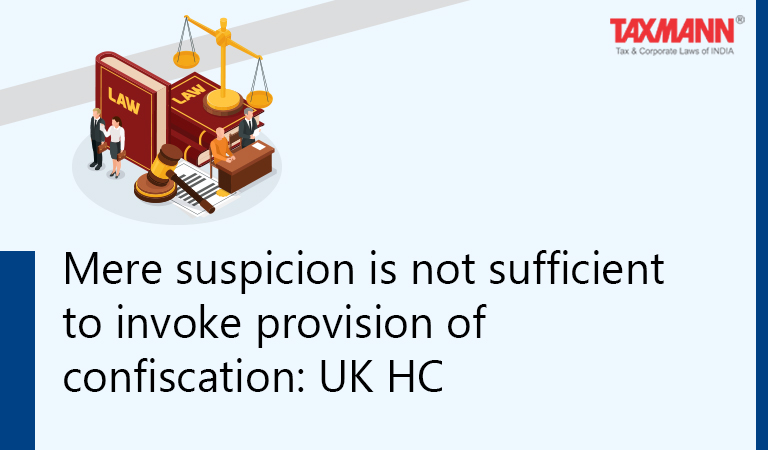 Mere suspicion is not sufficient to invoke provision of confiscation: UK HC
