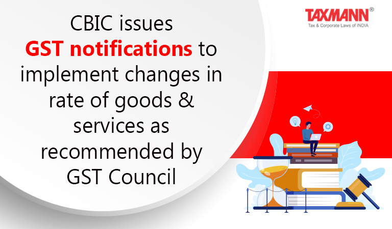 CBIC issues GST notifications in Rates of Goods & Services