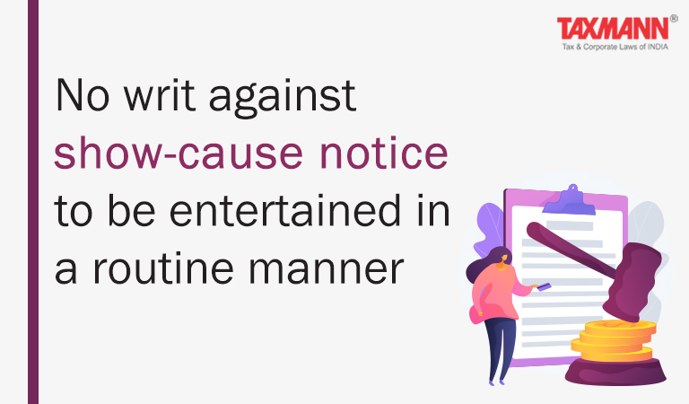 No writ against show-cause notice to be entertained in a routine manner