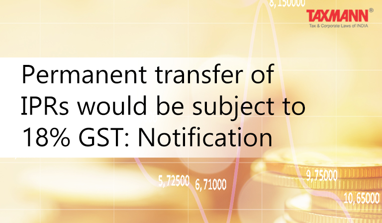 Permanent transfer of IPRs subject to 18% GST