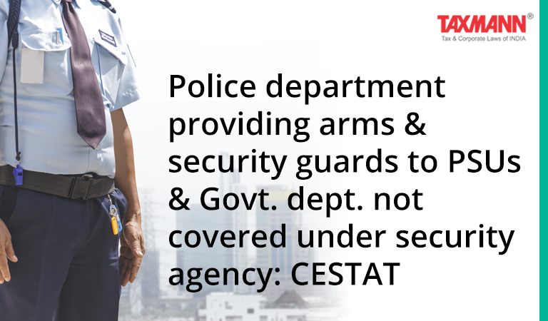 Police department providing arms & security guards to PSUs & Govt. dept. not covered under security agency