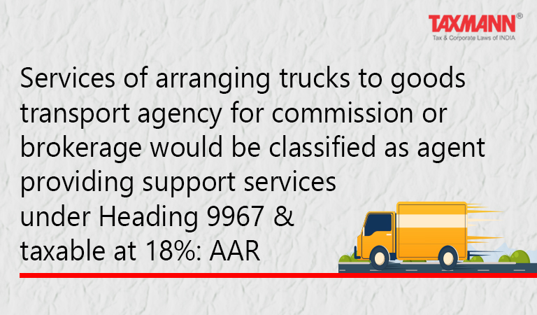Applicant arranges trucks to goods transport agency and charges commission or brokerage for said service