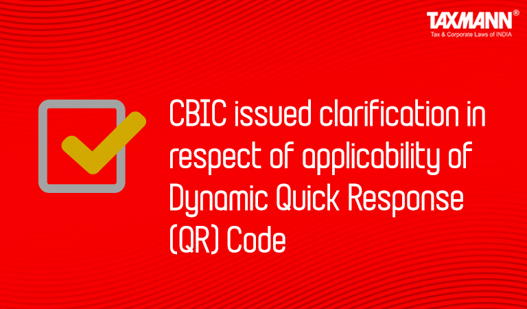 CBIC Clarification; Dynamic Quick Response (QR) Code