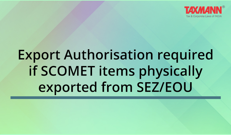 Export Authorisation required if SCOMET items physically exported from SEZ/EOU