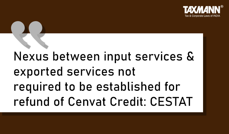 Refund of Cenvat Credit - Nexus between input services and exported services