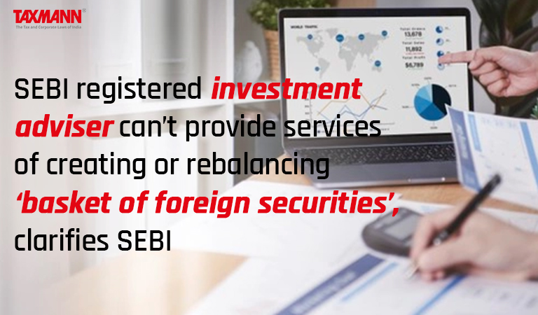 SEBI registered investment adviser can’t provide services of creating or rebalancing ‘basket of foreign securities’