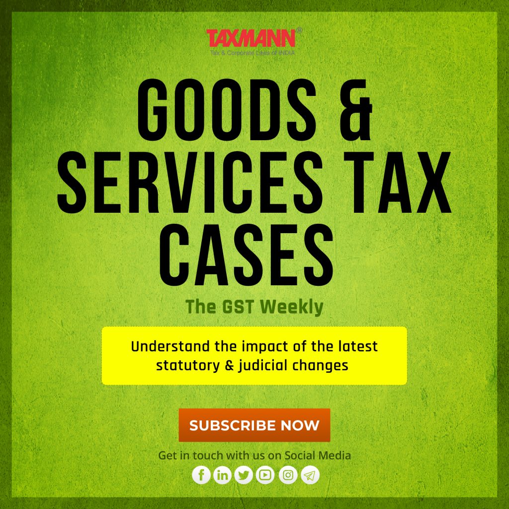 Taxmann's Goods & Services Tax Cases – The GST Weekly