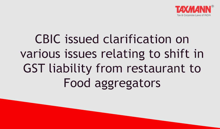 CBIC issued clarification on various issues relating to shift in GST liability from restaurant to Food aggregators