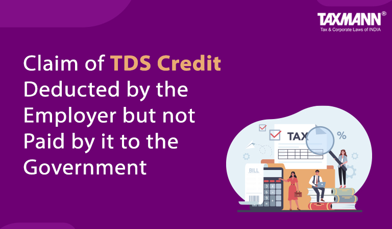 Claim of TDS Credit Deducted by the Employer but not Paid by it to the Government