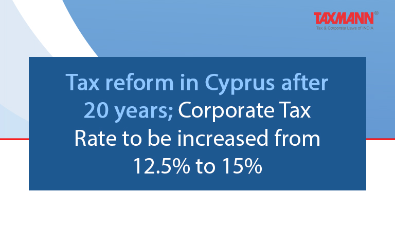 Tax reform in Cyprus after 20 years; Corporate Tax Rate to be increased from 12.5% to 15%