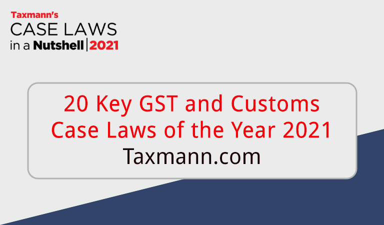 20 Key GST and Customs Case Laws of the Year 2021