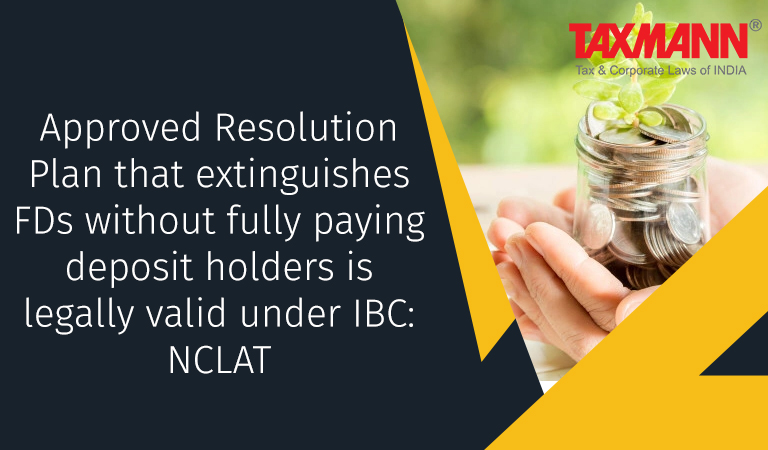 Approved Resolution Plan that extinguishes FDs without fully paying deposit holders is legally valid under IBC