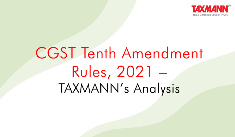 CGST Tenth Amendment Rules 2021; Taxmann Analysis