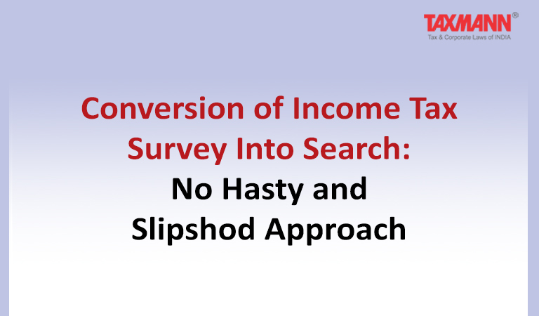 Conversion of Income Tax Survey Into Search; whether the survey proceedings u/s 133A can be converted into search proceedings u/s 132.