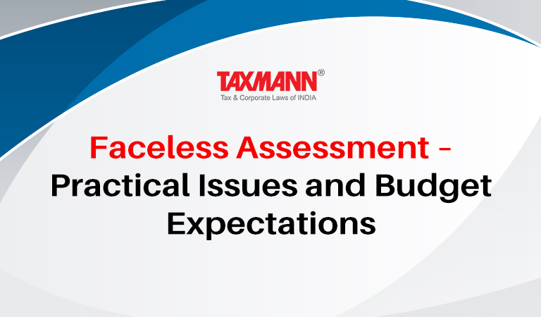 Faceless assessment; Practical issues and Budget expectations; Income Tax Act