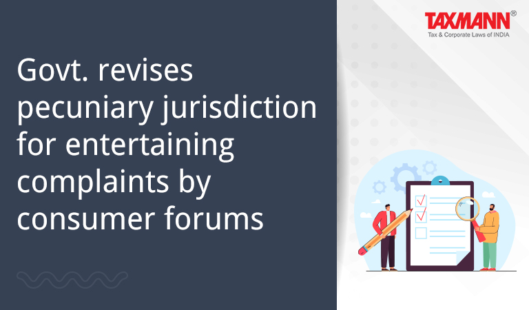Govt. revises pecuniary jurisdiction for entertaining complaints by consumer forums