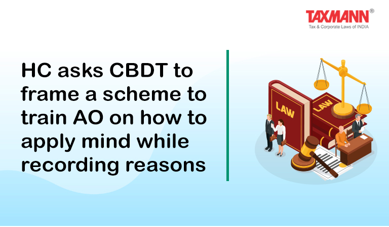HC asks CBDT to frame a scheme to train AO on how to apply mind while recording reasons