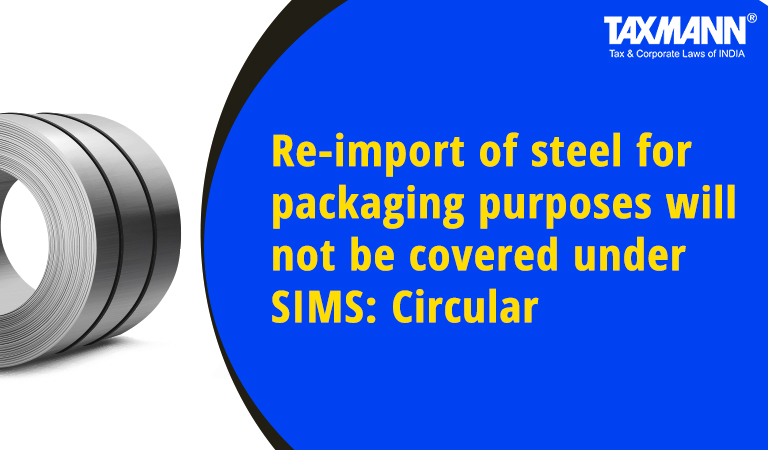 Re-import of steel for packaging purposes will not be covered under SIMS; Steel Import Monitoring System