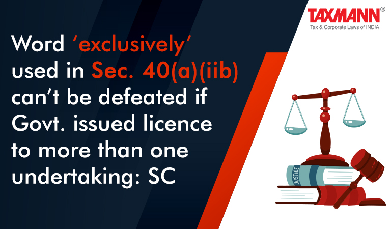 Word ‘exclusively’ used in Sec. 40(a)(iib) can’t be defeated if Govt. issued licence to more than one undertaking