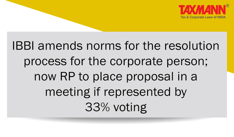 IBBI amends norms for resolution process for corporate person; Insolvency Resolution Process for Corporate Persons