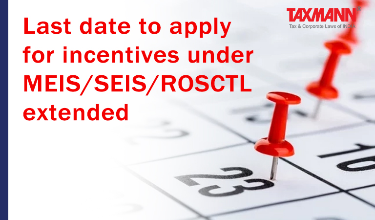incentives under MEIS/SEIS/ROSCTL; Due Date Extended