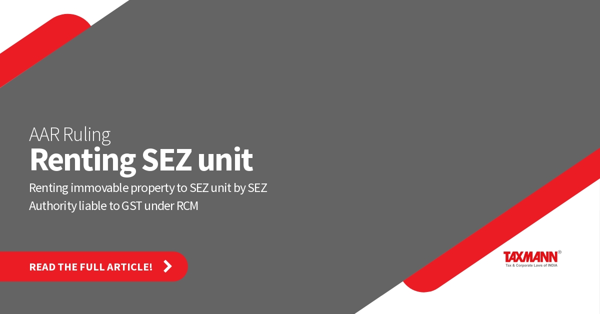 SEZ supply; Renting of immovable property; GST Reverse charge mechanism