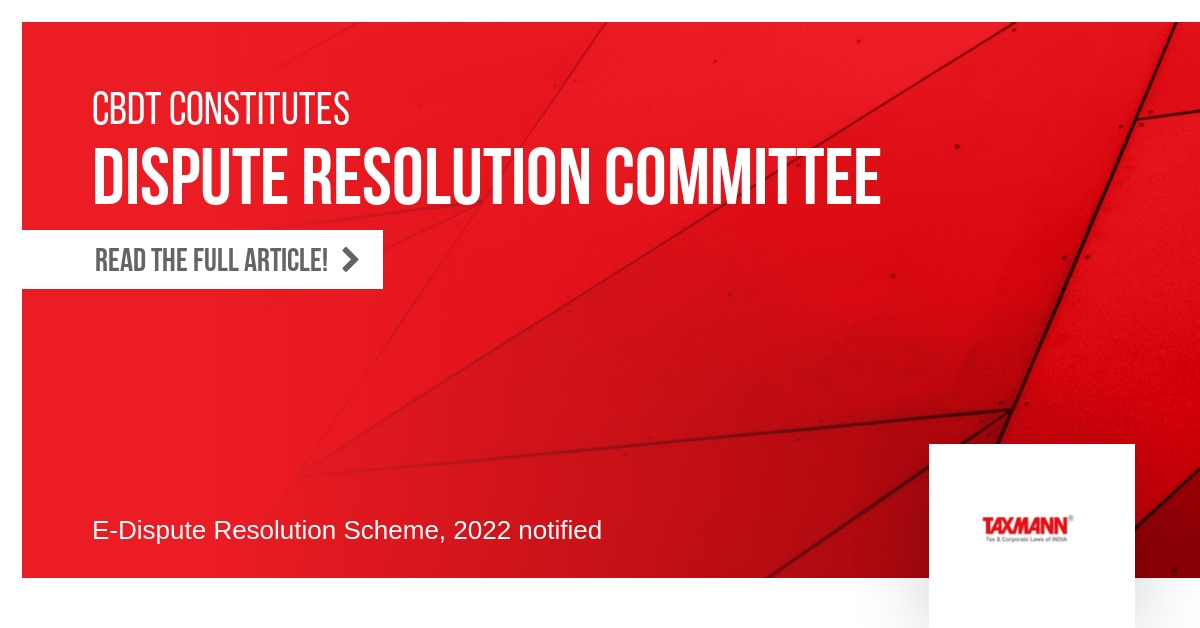 CBDT Dispute Resolution Committee; e-Dispute Resolution Scheme 2022; CBDT News;