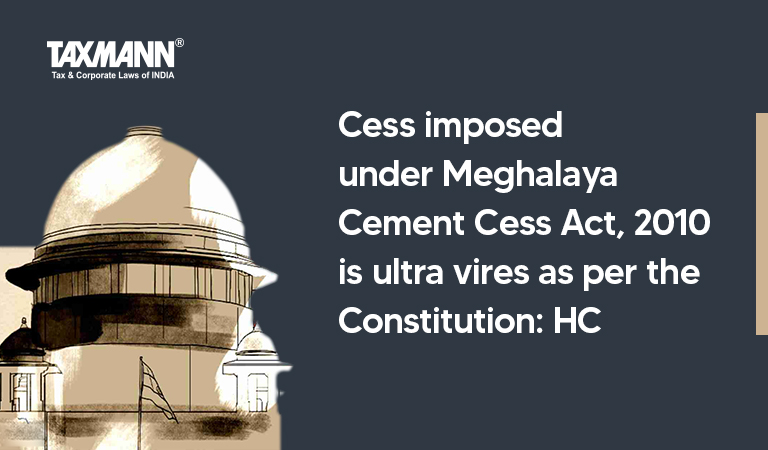 Constitutional validity; Meghalaya Cement Cess Act 2010 (MCC Act)