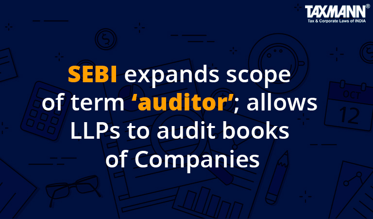SEBI expands scope of term ‘auditor’; allows LLPs to audit books of Companies