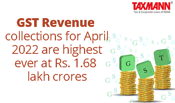GST Revenue collections for April 2022 are highest ever at Rs. 1.68 lakh crores
