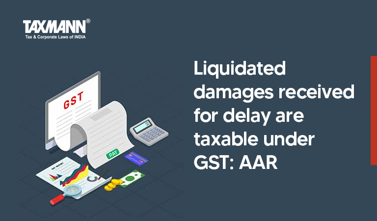 Liquidated damages taxable under GST