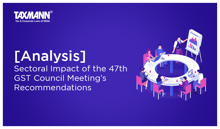 [Analysis] Sectoral Impact of the 47th GST Council Meeting’s Recommendations