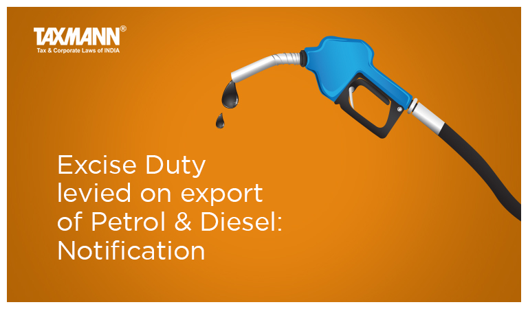 Excise Duty levied on export of Petrol & Diesel: Notification