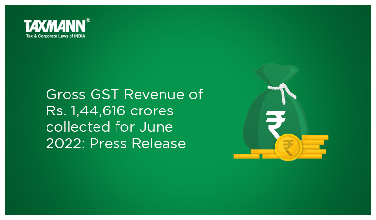 Gross GST Revenue of Rs. 1,44,616 crores collected for June 2022: Press Release