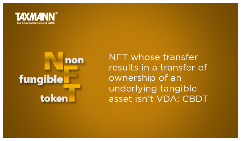 NFT whose transfer results in a transfer of ownership of an underlying tangible asset isn’t VDA: CBDT