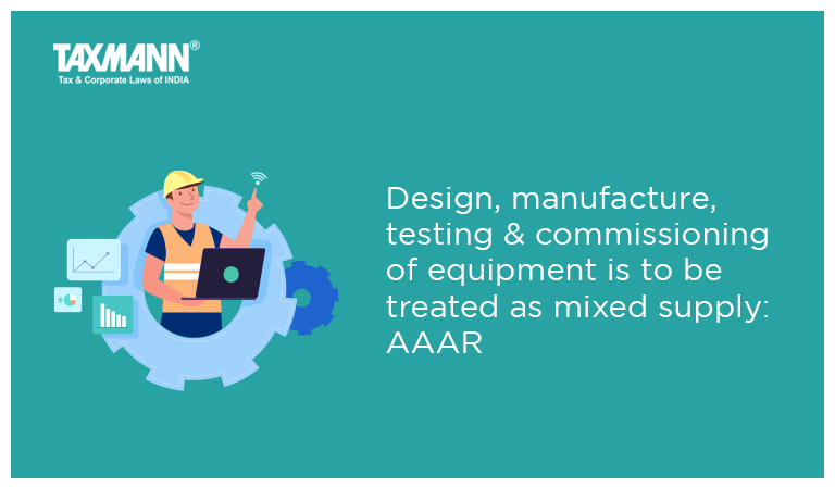 Design, manufacture, testing & commissioning of equipment is to be treated as mixed supply: AAAR