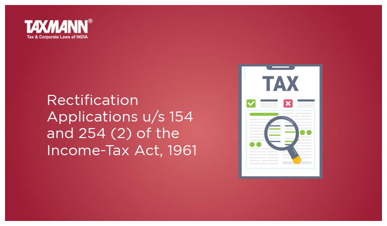Rectification Applications u/s 154 and 254 (2) of the Income-Tax Act, 1961