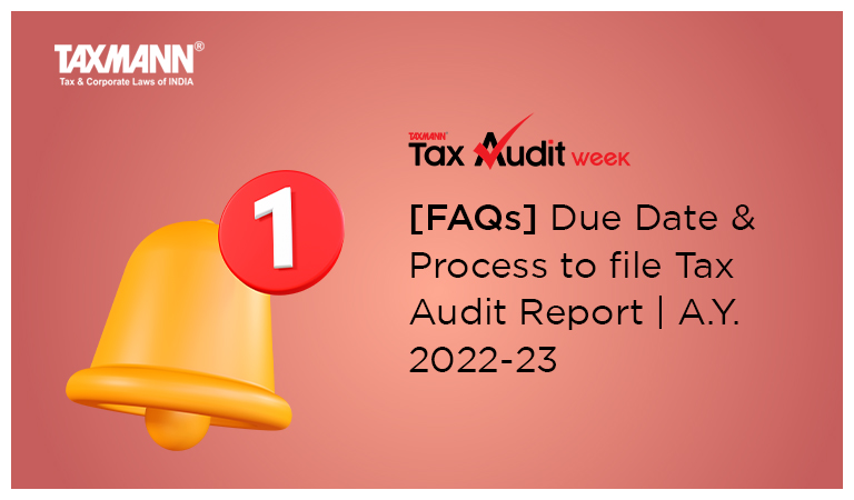 [FAQs] Due Date & Process to file Tax Audit Report | A.Y. 2022-23